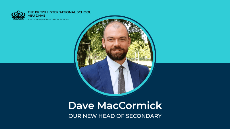 A warm welcome to Dave MacCormick, our new Head of Secondary at The British International School Abu Dhabi A warm welcome to Dave MacCormick, our new Head of Secondary at The British International School Abu Dhabi