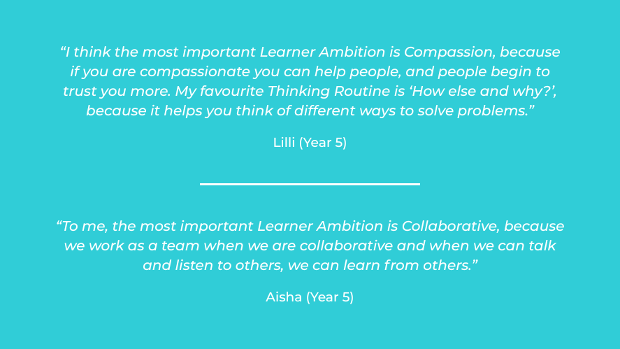 Student quote on Learner Ambition by Aisha (Year 5): "To me, the most important Learner Ambition is Collaborative, because we work as a team when we are collaborative and when we can talk and listen to others, we can learn from others."